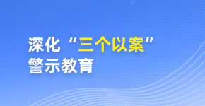 深化“三個(gè)以案” 警示教育