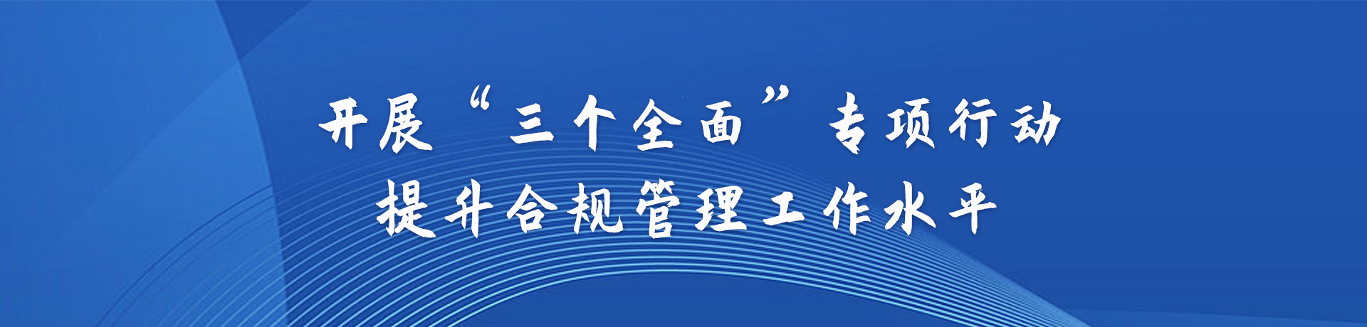 開展“”三個全面”專項行動    提升合規(guī)管理工作水平